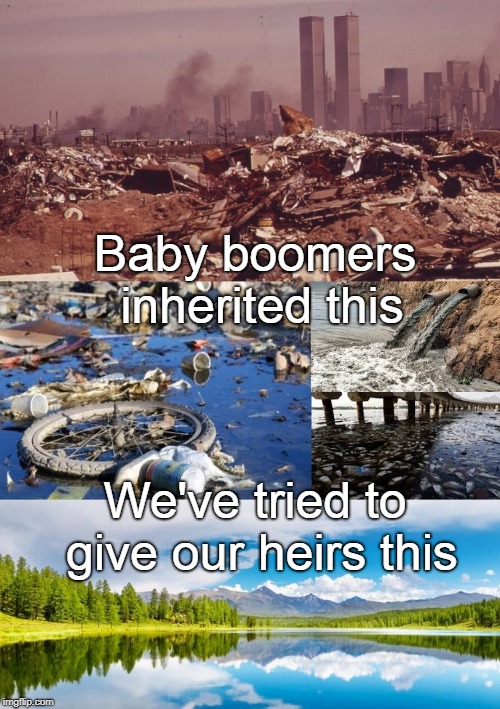 Inherit the Earth | Baby boomers inherited this; We've tried to give our heirs this | image tagged in pollution,generation gap,clean air water | made w/ Imgflip meme maker