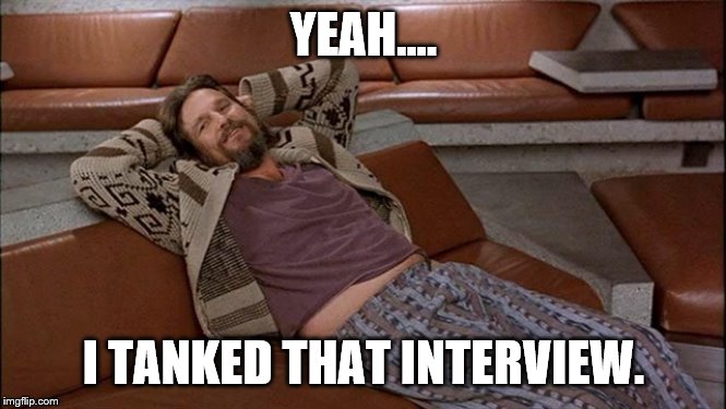 YEAH.... I TANKED THAT INTERVIEW. | made w/ Imgflip meme maker