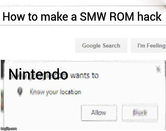 google wants to know your location | How to make a SMW ROM hack; Nintendo | image tagged in google wants to know your location | made w/ Imgflip meme maker