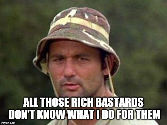 Caddy shack | ALL THOSE RICH BASTARDS DON'T KNOW WHAT I DO FOR THEM | image tagged in caddy shack | made w/ Imgflip meme maker