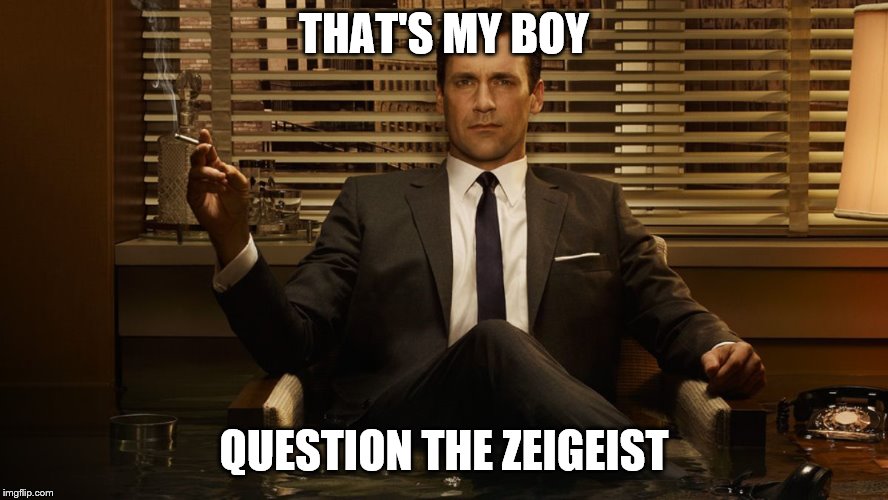 MadMen | THAT'S MY BOY QUESTION THE ZEIGEIST | image tagged in madmen | made w/ Imgflip meme maker