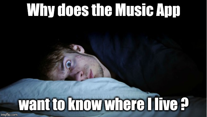 Frightened | Why does the Music App want to know where I live ? | image tagged in frightened | made w/ Imgflip meme maker