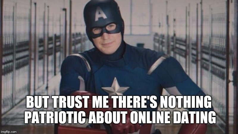 captain america so you | BUT TRUST ME THERE'S NOTHING PATRIOTIC ABOUT ONLINE DATING | image tagged in captain america so you | made w/ Imgflip meme maker