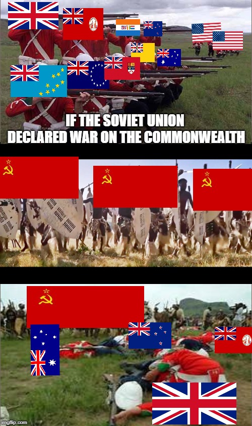 soviet union vs the commonwealth | IF THE SOVIET UNION DECLARED WAR ON THE COMMONWEALTH | image tagged in commonwealth,russia,soviet,britain,great britain,war | made w/ Imgflip meme maker
