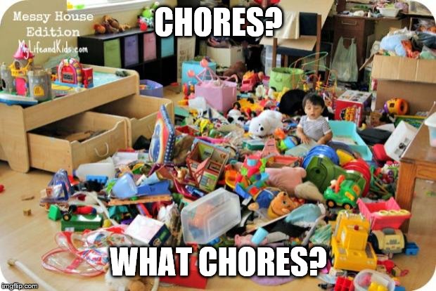 kid in messy room | CHORES? WHAT CHORES? | image tagged in kid in messy room | made w/ Imgflip meme maker