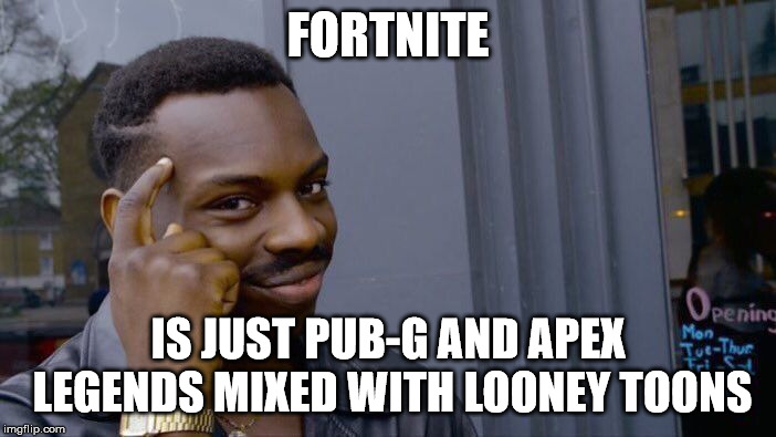 Roll Safe Think About It Meme | FORTNITE; IS JUST PUB-G AND APEX LEGENDS MIXED WITH LOONEY TOONS | image tagged in memes,roll safe think about it | made w/ Imgflip meme maker