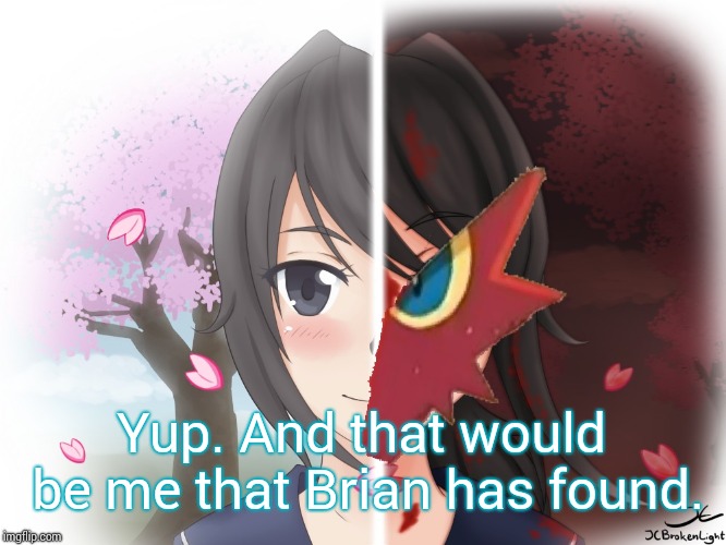 Yandere Blaziken | Yup. And that would be me that Brian has found. | image tagged in yandere blaziken | made w/ Imgflip meme maker