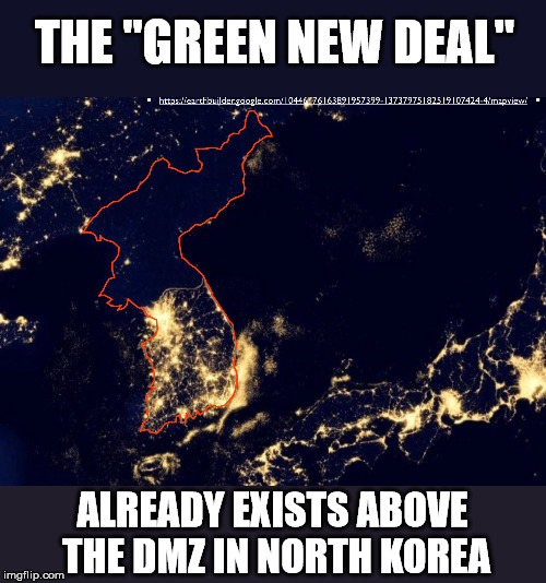This is what the left wants for us. North Korea has one of the lowest carbon footprints of any nation. | THE "GREEN NEW DEAL"; ALREADY EXISTS ABOVE THE DMZ IN NORTH KOREA | image tagged in north korea | made w/ Imgflip meme maker