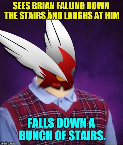 SEES BRIAN FALLING DOWN THE STAIRS AND LAUGHS AT HIM FALLS DOWN A BUNCH OF STAIRS. | image tagged in bad luck blaze the blaziken | made w/ Imgflip meme maker
