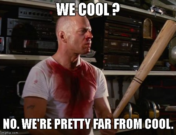 WE COOL ? NO. WE'RE PRETTY FAR FROM COOL. | made w/ Imgflip meme maker