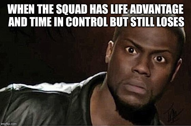 Kevin Hart | WHEN THE SQUAD HAS LIFE ADVANTAGE AND TIME IN CONTROL BUT STILL LOSES | image tagged in memes,kevin hart | made w/ Imgflip meme maker