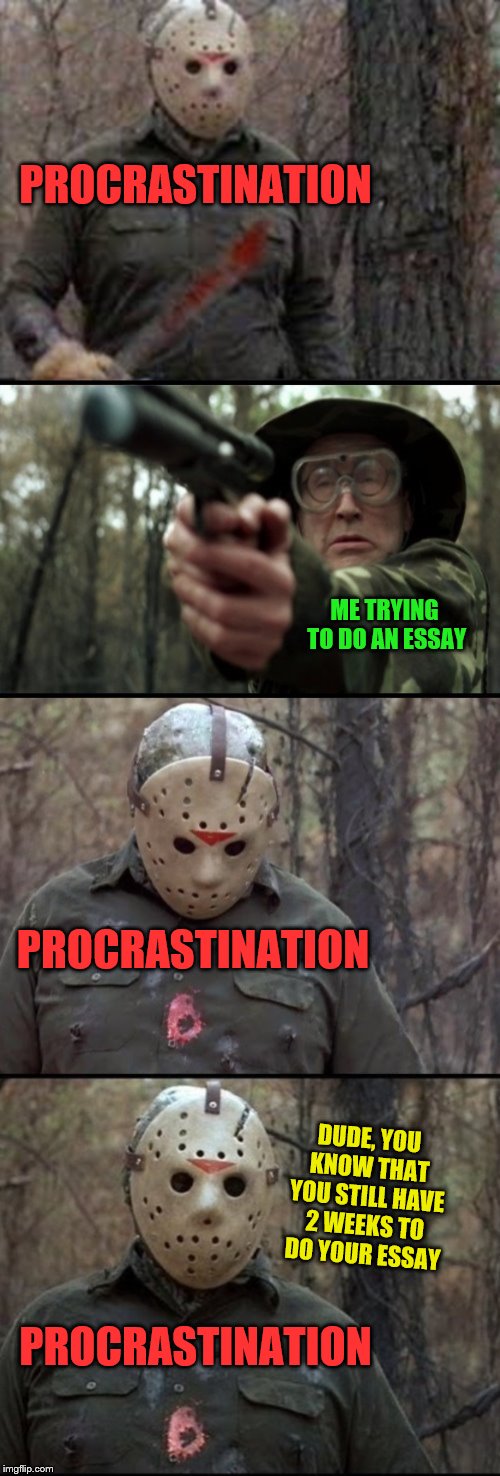 My procrastination is such a smart@$$ | PROCRASTINATION; ME TRYING TO DO AN ESSAY; PROCRASTINATION; DUDE, YOU KNOW THAT YOU STILL HAVE 2 WEEKS TO DO YOUR ESSAY; PROCRASTINATION | image tagged in x vs y | made w/ Imgflip meme maker