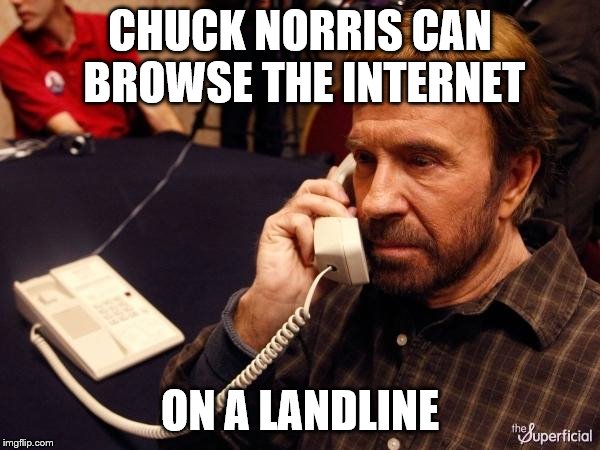 Chuck Norris Phone |  CHUCK NORRIS CAN BROWSE THE INTERNET; ON A LANDLINE | image tagged in memes,chuck norris phone,chuck norris | made w/ Imgflip meme maker