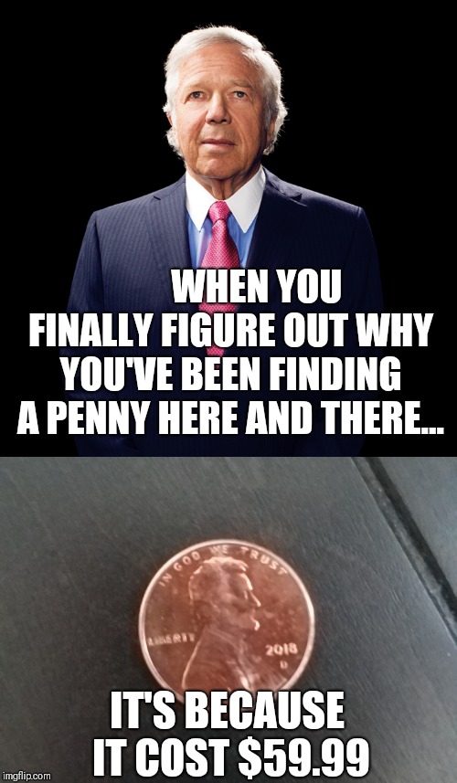 WHEN YOU FINALLY FIGURE OUT WHY YOU'VE BEEN FINDING A PENNY HERE AND THERE... IT'S BECAUSE IT COST $59.99 | image tagged in angel kraft | made w/ Imgflip meme maker
