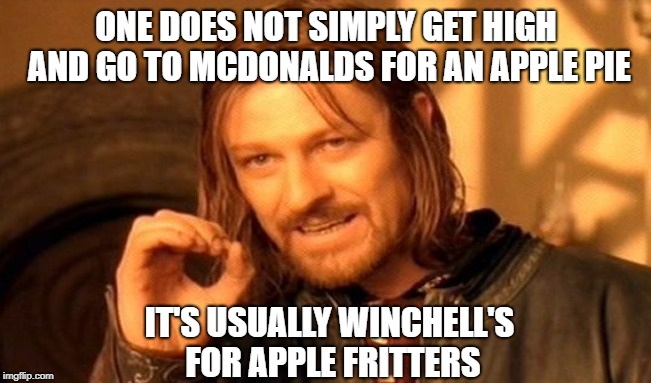 I'll Take a Beer Claw Too  | ONE DOES NOT SIMPLY GET HIGH AND GO TO MCDONALDS FOR AN APPLE PIE; IT'S USUALLY WINCHELL'S FOR APPLE FRITTERS | image tagged in memes,one does not simply,munchies | made w/ Imgflip meme maker