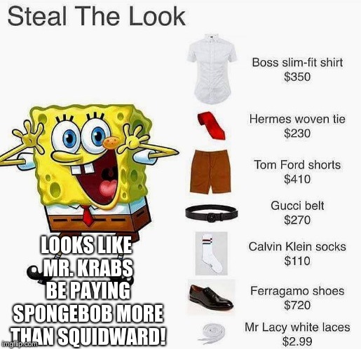I Wanna Work At the Krusty Krab Now!! | LOOKS LIKE MR. KRABS BE PAYING SPONGEBOB MORE THAN SQUIDWARD! | image tagged in memes,funny,spongebob,mr krabs | made w/ Imgflip meme maker