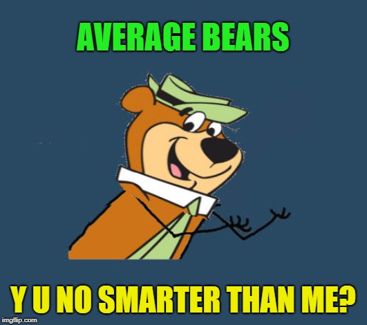 I miss watching these old cartoons. | AVERAGE BEARS; Y U NO SMARTER THAN ME? | image tagged in memes,y u no,yogi bear,childhood cartoons,funny | made w/ Imgflip meme maker