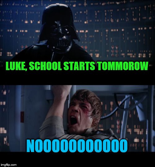 Star Wars No Meme | LUKE, SCHOOL STARTS TOMMOROW; NOOOOOOOOOOO | image tagged in memes,star wars no | made w/ Imgflip meme maker
