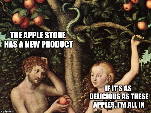 adam and eve | THE APPLE STORE HAS A NEW PRODUCT IF IT'S AS DELICIOUS AS THESE APPLES, I'M ALL IN | image tagged in adam and eve | made w/ Imgflip meme maker