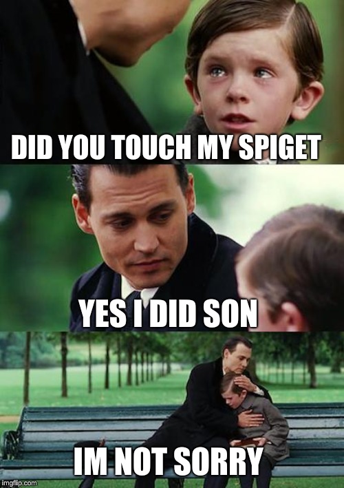 Finding Neverland | DID YOU TOUCH MY SPIGET; YES I DID SON; IM NOT SORRY | image tagged in memes,finding neverland | made w/ Imgflip meme maker