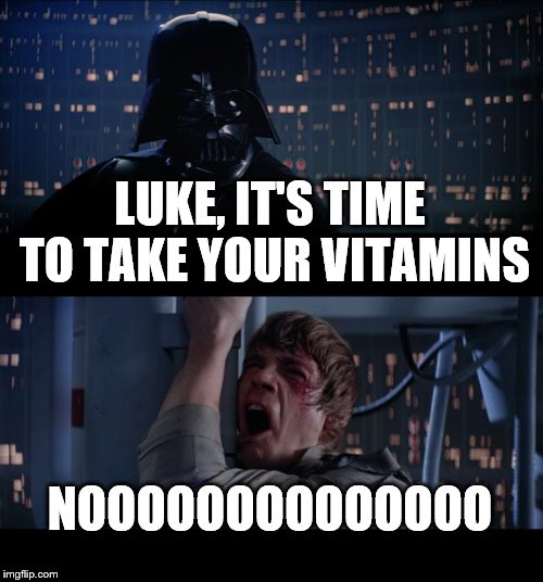 Star Wars No Meme | LUKE, IT'S TIME TO TAKE YOUR VITAMINS NOOOOOOOOOOOOOO | image tagged in memes,star wars no | made w/ Imgflip meme maker