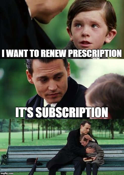Finding Neverland Meme | I WANT TO RENEW PRESCRIPTION; IT'S SUBSCRIPTION | image tagged in memes,finding neverland | made w/ Imgflip meme maker