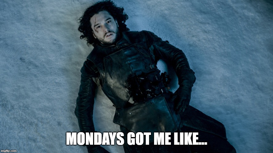 Mondays... | MONDAYS GOT ME LIKE... | image tagged in game of thrones,jon snow | made w/ Imgflip meme maker