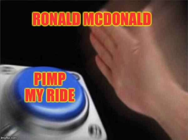 Blank Nut Button Meme | RONALD MCDONALD PIMP MY RIDE | image tagged in memes,blank nut button | made w/ Imgflip meme maker