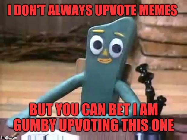 gumby most interesting man | I DON'T ALWAYS UPVOTE MEMES BUT YOU CAN BET I AM GUMBY UPVOTING THIS ONE | image tagged in gumby most interesting man | made w/ Imgflip meme maker
