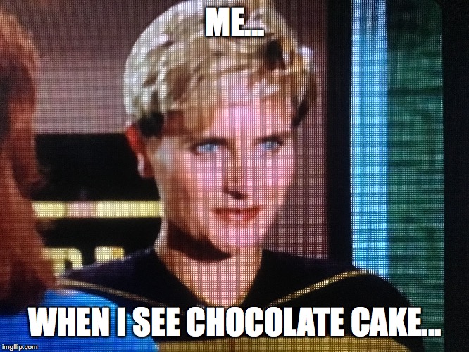 mmm... Chocolate cake... | ME... WHEN I SEE CHOCOLATE CAKE... | image tagged in star trek the next generation,star trek,chocolate cake,cake | made w/ Imgflip meme maker