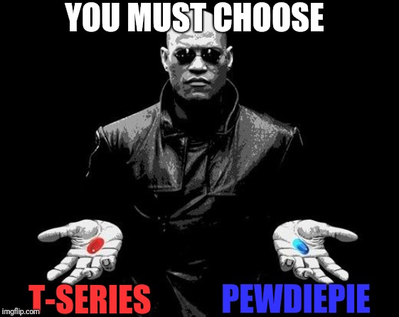 Make a choice | YOU MUST CHOOSE; PEWDIEPIE; T-SERIES | image tagged in matrix morpheus offer,pewdiepie,tseries,choose wisely | made w/ Imgflip meme maker