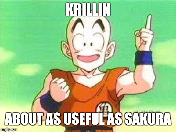 I Have An Idea Krillin | KRILLIN; ABOUT AS USEFUL AS SAKURA | image tagged in i have an idea krillin | made w/ Imgflip meme maker