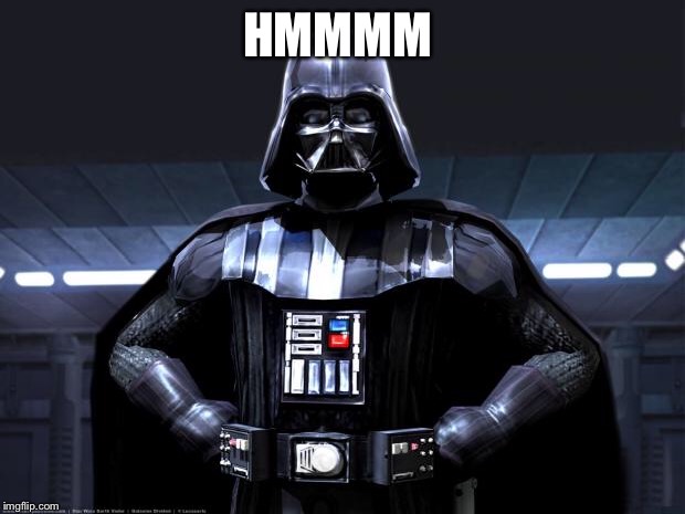 Darth Vader | HMMMM | image tagged in darth vader | made w/ Imgflip meme maker