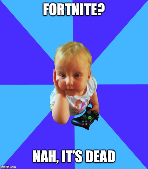Gaming Fail Baby | FORTNITE? NAH, IT’S DEAD | image tagged in gaming fail baby | made w/ Imgflip meme maker