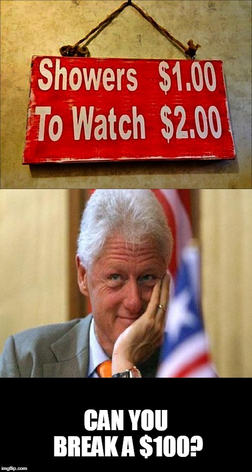 CAN YOU BREAK A $100? | image tagged in smiling bill clinton | made w/ Imgflip meme maker