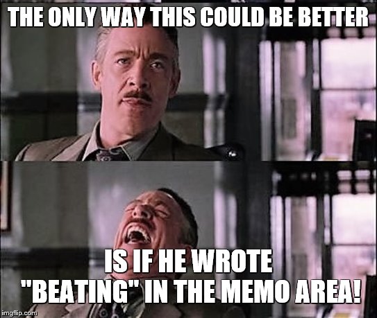 spiderman laugh 2 | THE ONLY WAY THIS COULD BE BETTER IS IF HE WROTE "BEATING" IN THE MEMO AREA! | image tagged in spiderman laugh 2 | made w/ Imgflip meme maker