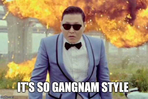 Gangnam Style PSY Meme | IT'S SO GANGNAM STYLE | image tagged in memes,gangnam style psy | made w/ Imgflip meme maker
