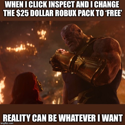 Now, reality can be whatever I want. | WHEN I CLICK INSPECT AND I CHANGE THE $25 DOLLAR ROBUX PACK TO ‘FREE’; REALITY CAN BE WHATEVER I WANT | image tagged in now reality can be whatever i want | made w/ Imgflip meme maker