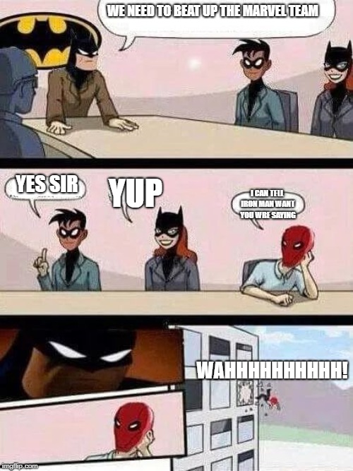 Batman Board Meeting | WE NEED TO BEAT UP THE MARVEL TEAM; YES SIR; YUP; I CAN TELL IRON MAN WANT YOU WRE SAYING; WAHHHHHHHHHH! | image tagged in batman board meeting | made w/ Imgflip meme maker