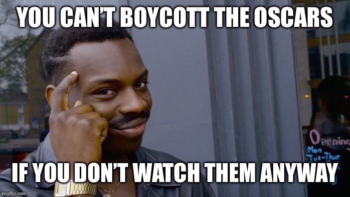 Roll Safe Think About It | YOU CAN’T BOYCOTT THE OSCARS; IF YOU DON’T WATCH THEM ANYWAY | image tagged in memes,roll safe think about it | made w/ Imgflip meme maker