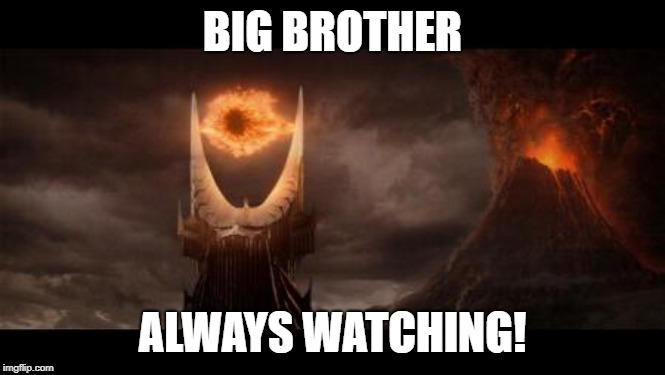 Eye Of Sauron Meme | BIG BROTHER ALWAYS WATCHING! | image tagged in memes,eye of sauron | made w/ Imgflip meme maker