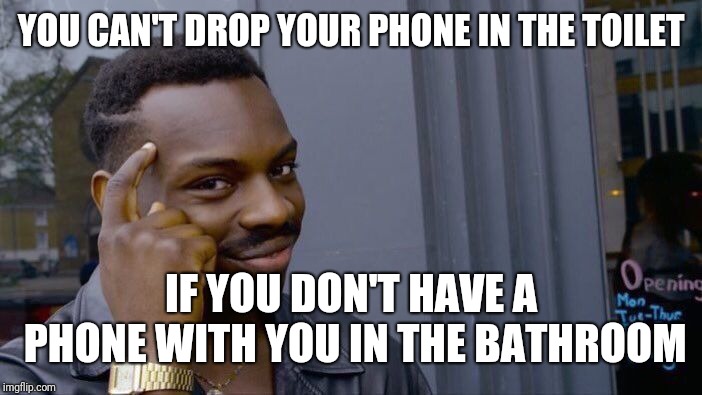 Roll Safe Think About It Meme | YOU CAN'T DROP YOUR PHONE IN THE TOILET IF YOU DON'T HAVE A PHONE WITH YOU IN THE BATHROOM | image tagged in memes,roll safe think about it | made w/ Imgflip meme maker