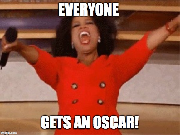 participation trophies  | EVERYONE; GETS AN OSCAR! | image tagged in opera,oscars 2019 | made w/ Imgflip meme maker