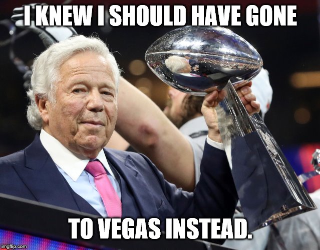 Robert Kraft | I KNEW I SHOULD HAVE GONE TO VEGAS INSTEAD. | image tagged in robert kraft | made w/ Imgflip meme maker