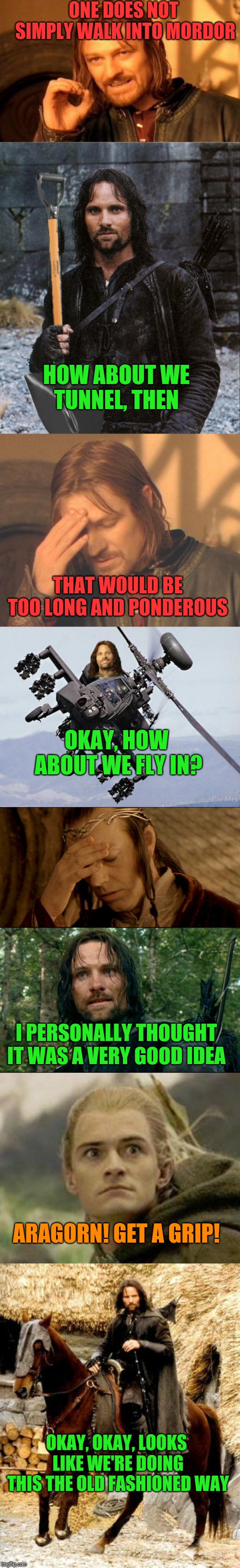 I know this is a rather long meme, but bear with me on this :-) | ONE DOES NOT SIMPLY WALK INTO MORDOR; HOW ABOUT WE TUNNEL, THEN; THAT WOULD BE TOO LONG AND PONDEROUS; OKAY, HOW ABOUT WE FLY IN? I PERSONALLY THOUGHT IT WAS A VERY GOOD IDEA; ARAGORN! GET A GRIP! OKAY, OKAY, LOOKS LIKE WE'RE DOING THIS THE OLD FASHIONED WAY | image tagged in memes,one does not simply,frustrated boromir,legolas,lord elrond,lotr | made w/ Imgflip meme maker