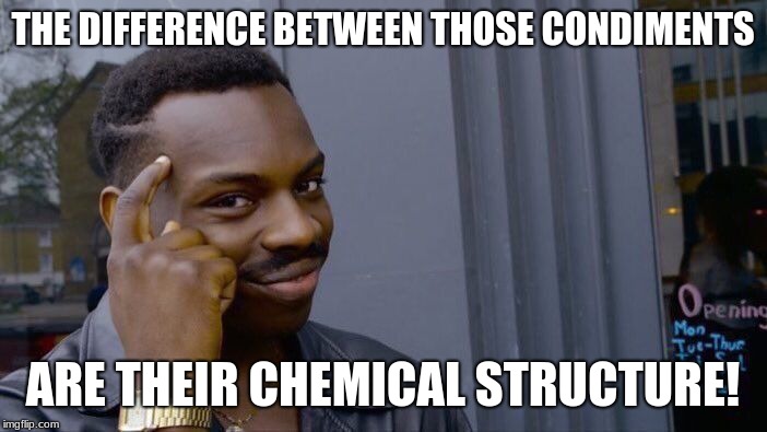 Roll Safe Think About It Meme | THE DIFFERENCE BETWEEN THOSE CONDIMENTS ARE THEIR CHEMICAL STRUCTURE! | image tagged in memes,roll safe think about it | made w/ Imgflip meme maker