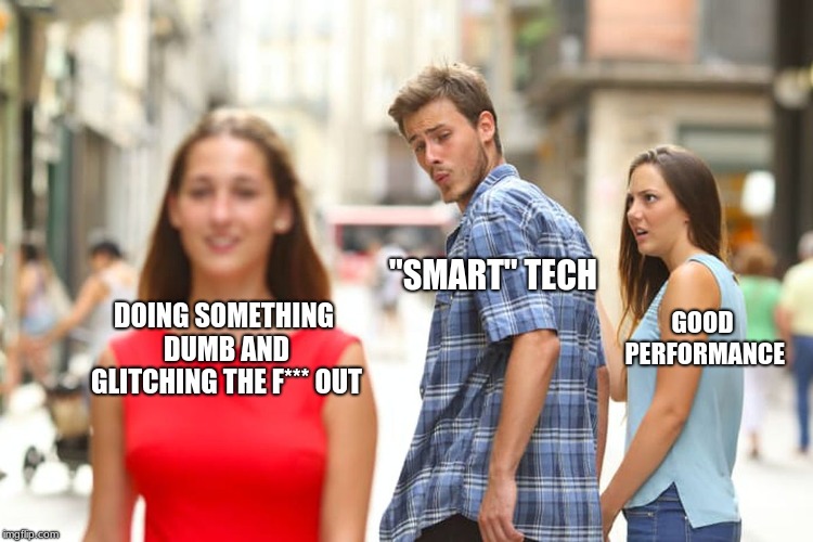 Distracted Boyfriend Meme | DOING SOMETHING DUMB AND GLITCHING THE F*** OUT "SMART" TECH GOOD PERFORMANCE | image tagged in memes,distracted boyfriend | made w/ Imgflip meme maker