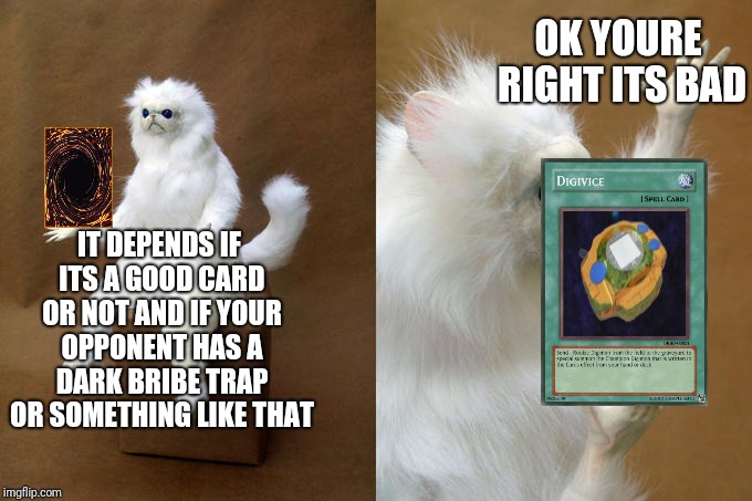 Persian Cat Room Guardian Meme | IT DEPENDS IF ITS A GOOD CARD OR NOT AND IF YOUR OPPONENT HAS A DARK BRIBE TRAP OR SOMETHING LIKE THAT OK YOURE RIGHT ITS BAD | image tagged in memes,persian cat room guardian | made w/ Imgflip meme maker