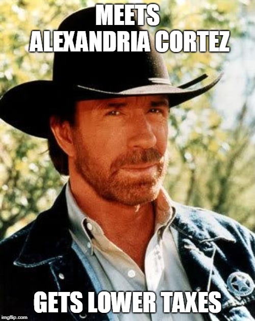 Chuck Norris | MEETS ALEXANDRIA CORTEZ; GETS LOWER TAXES | image tagged in memes,chuck norris | made w/ Imgflip meme maker