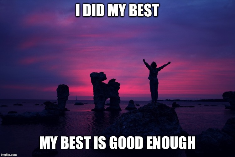 Women's Inspirational | I DID MY BEST; MY BEST IS GOOD ENOUGH | image tagged in women's inspirational | made w/ Imgflip meme maker